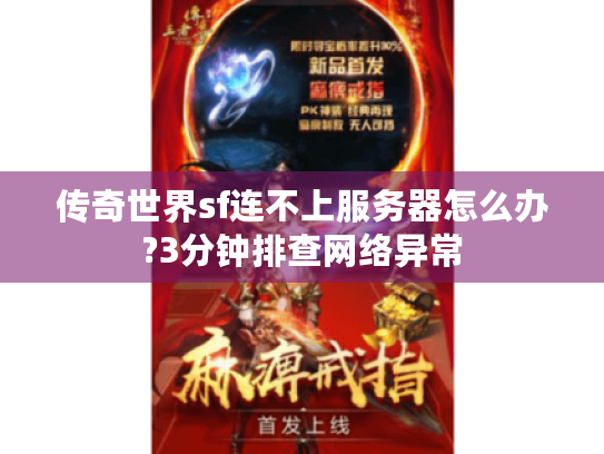 传奇世界sf连不上服务器怎么办?3分钟排查网络异常 传奇世界sf连不上服务器怎么办?3分钟排查网络异常