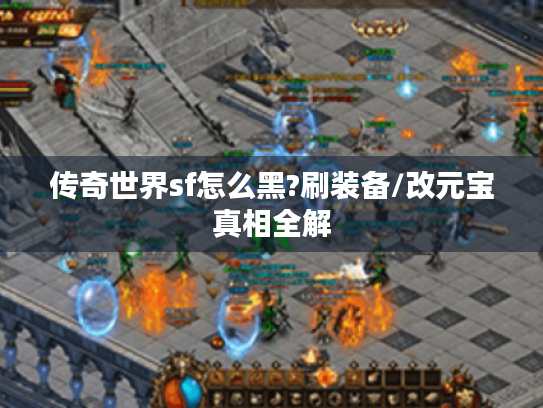 传奇世界sf怎么黑?刷装备/改元宝真相全解 传奇世界sf怎么黑?刷装备/改元宝真相全解