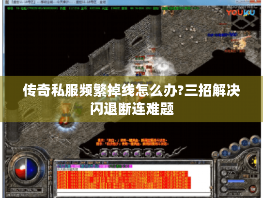 传奇私服频繁掉线怎么办?三招解决闪退断连难题 传奇私服频繁掉线怎么办?三招解决闪退断连难题