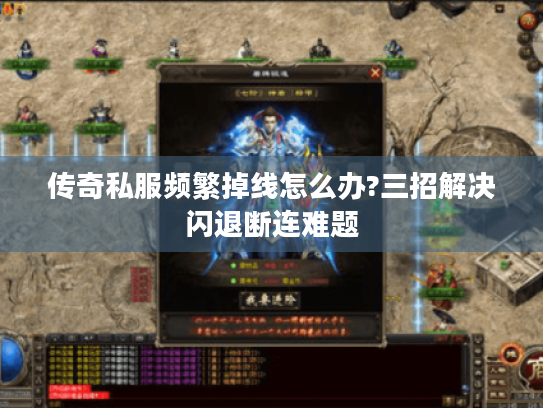 传奇私服频繁掉线怎么办?三招解决闪退断连难题 传奇私服频繁掉线怎么办?三招解决闪退断连难题