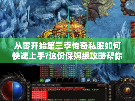 从零开始第三季传奇私服如何快速上手?这份保姆级攻略帮你少走弯路 从零开始第三季传奇私服如何快速上手?这份保姆级攻略帮你少走弯路