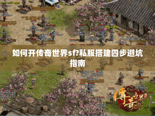 如何开传奇世界sf?私服搭建四步避坑指南 如何开传奇世界sf?私服搭建四步避坑指南
