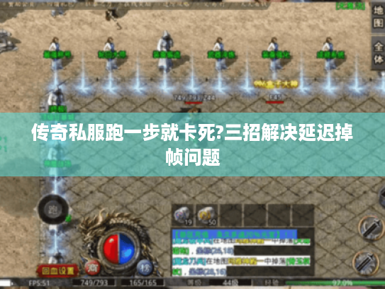 传奇私服跑一步就卡死?三招解决延迟掉帧问题 传奇私服跑一步就卡死?三招解决延迟掉帧问题