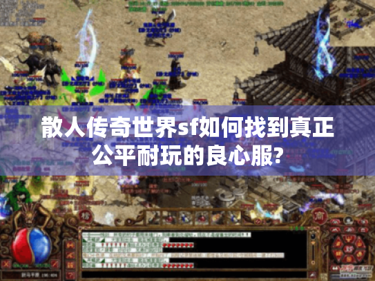 散人传奇世界sf如何找到真正公平耐玩的良心服? 散人传奇世界sf如何找到真正公平耐玩的良心服?