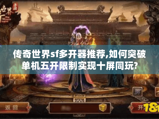 传奇世界sf多开器推荐,如何突破单机五开限制实现十屏同玩? 传奇世界sf多开器推荐,如何突破单机五开限制实现十屏同玩?