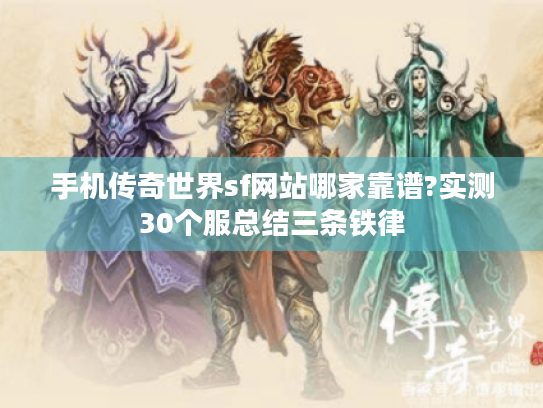 手机传奇世界sf网站哪家靠谱?实测30个服总结三条铁律 手机传奇世界sf网站哪家靠谱?实测30个服总结三条铁律