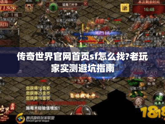传奇世界官网首页sf怎么找?老玩家实测避坑指南 传奇世界官网首页sf怎么找?老玩家实测避坑指南