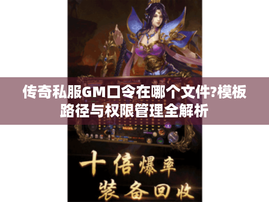 传奇私服GM口令在哪个文件?模板路径与权限管理全解析 传奇私服GM口令在哪个文件?模板路径与权限管理全解析