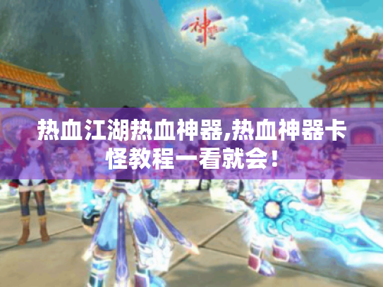 热血江湖热血神器,热血神器卡怪教程一看就会! 热血江湖热血神器,热血神器卡怪教程一看就会!