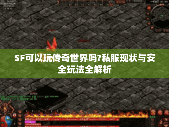 SF可以玩传奇世界吗?私服现状与安全玩法全解析 SF可以玩传奇世界吗?私服现状与安全玩法全解析