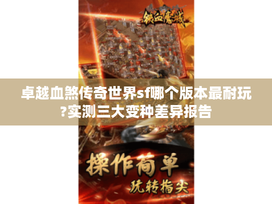 卓越血煞传奇世界sf哪个版本最耐玩?实测三大变种差异报告 卓越血煞传奇世界sf哪个版本最耐玩?实测三大变种差异报告