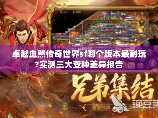 卓越血煞传奇世界sf哪个版本最耐玩?实测三大变种差异报告 卓越血煞传奇世界sf哪个版本最耐玩?实测三大变种差异报告