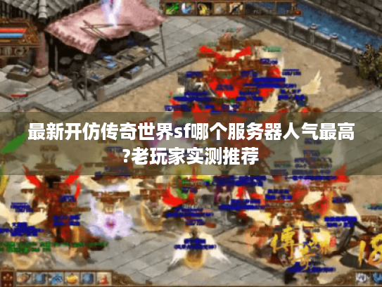 最新开仿传奇世界sf哪个服务器人气最高?老玩家实测推荐