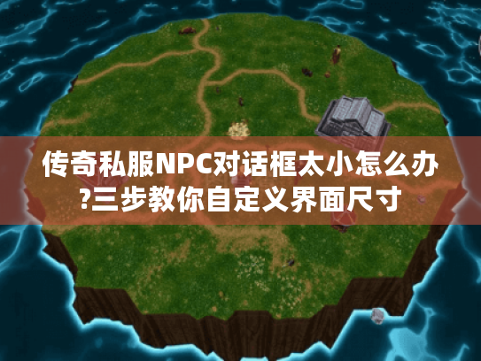 传奇私服NPC对话框太小怎么办?三步教你自定义界面尺寸 传奇私服NPC对话框太小怎么办?三步教你自定义界面尺寸
