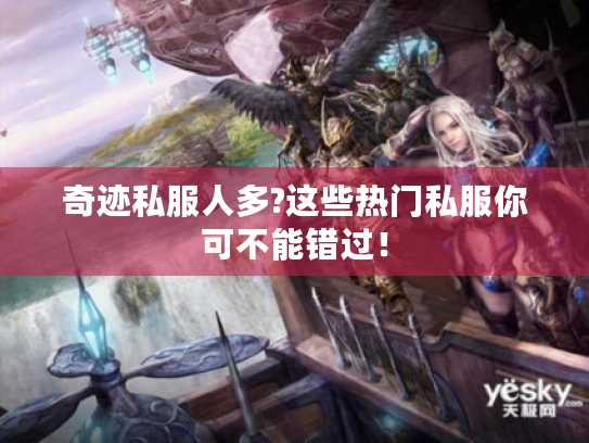 奇迹私服人多?这些热门私服你可不能错过! 奇迹私服人多?这些热门私服你可不能错过!