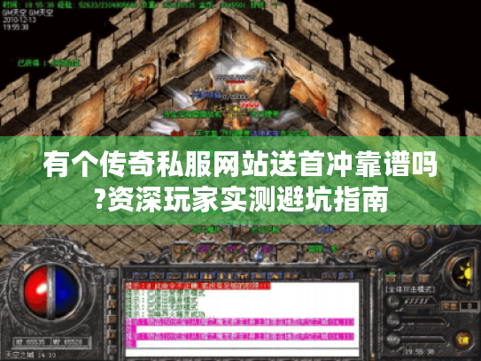 有个传奇私服网站送首冲靠谱吗?资深玩家实测避坑指南 有个传奇私服网站送首冲靠谱吗?资深玩家实测避坑指南
