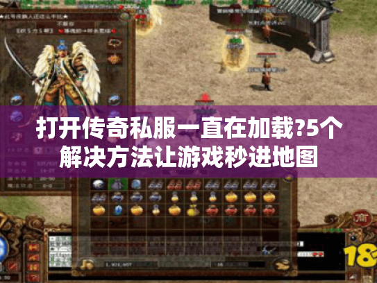 打开传奇私服一直在加载?5个解决方法让游戏秒进地图 打开传奇私服一直在加载?5个解决方法让游戏秒进地图