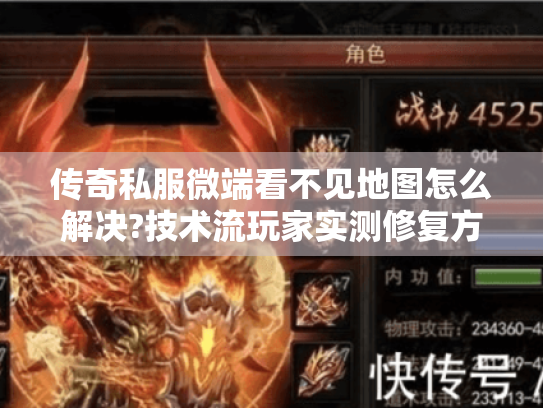传奇私服微端看不见地图怎么解决?技术流玩家实测修复方案 传奇私服微端看不见地图怎么解决?技术流玩家实测修复方案