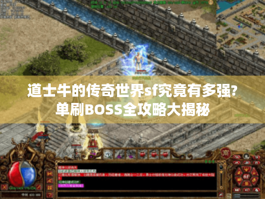 道士牛的传奇世界sf究竟有多强?单刷BOSS全攻略大揭秘 道士牛的传奇世界sf究竟有多强?单刷BOSS全攻略大揭秘