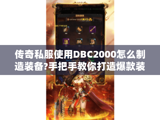 传奇私服使用DBC2000怎么制造装备?手把手教你打造爆款装备库 传奇私服使用DBC2000怎么制造装备?手把手教你打造爆款装备库