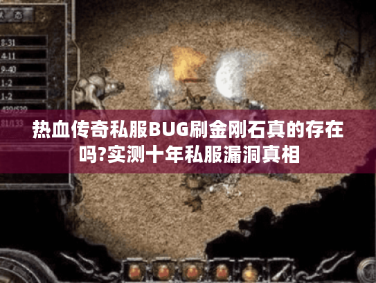 热血传奇私服BUG刷金刚石真的存在吗?实测十年私服漏洞真相