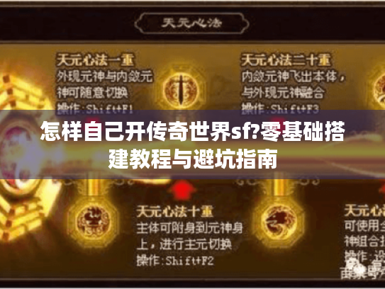 怎样自己开传奇世界sf?零基础搭建教程与避坑指南 怎样自己开传奇世界sf?零基础搭建教程与避坑指南