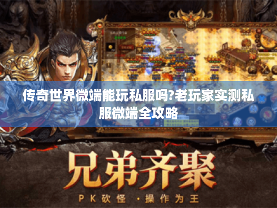 传奇世界微端能玩私服吗?老玩家实测私服微端全攻略 传奇世界微端能玩私服吗?老玩家实测私服微端全攻略