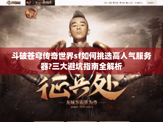 斗破苍穹传奇世界sf如何挑选高人气服务器?三大避坑指南全解析 斗破苍穹传奇世界sf如何挑选高人气服务器?三大避坑指南全解析