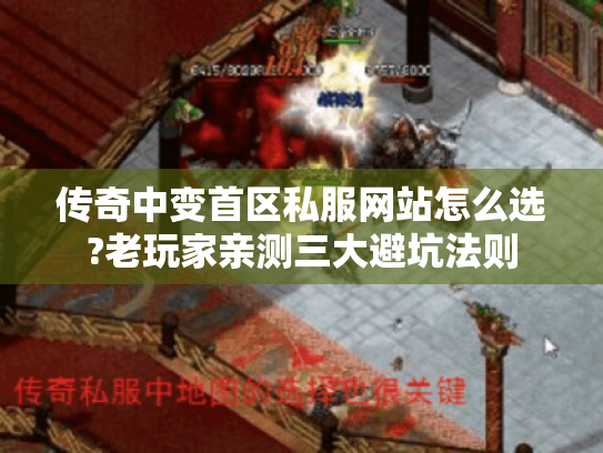 传奇中变首区私服网站怎么选?老玩家亲测三大避坑法则 传奇中变首区私服网站怎么选?老玩家亲测三大避坑法则