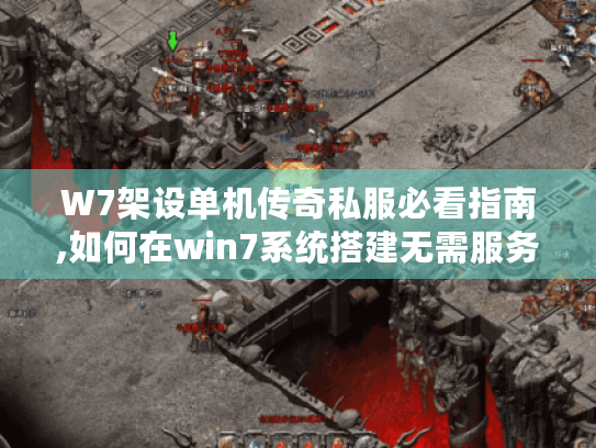 W7架设单机传奇私服必看指南,如何在win7系统搭建无需服务器的单机版?