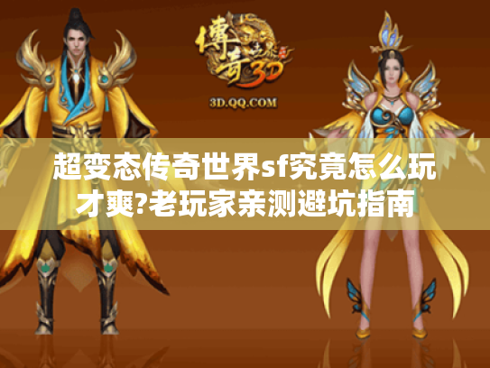 超变态传奇世界sf究竟怎么玩才爽?老玩家亲测避坑指南 超变态传奇世界sf究竟怎么玩才爽?老玩家亲测避坑指南