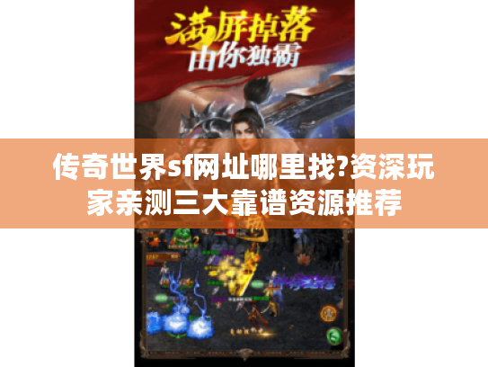 传奇世界sf网址哪里找?资深玩家亲测三大靠谱资源推荐 传奇世界sf网址哪里找?资深玩家亲测三大靠谱资源推荐