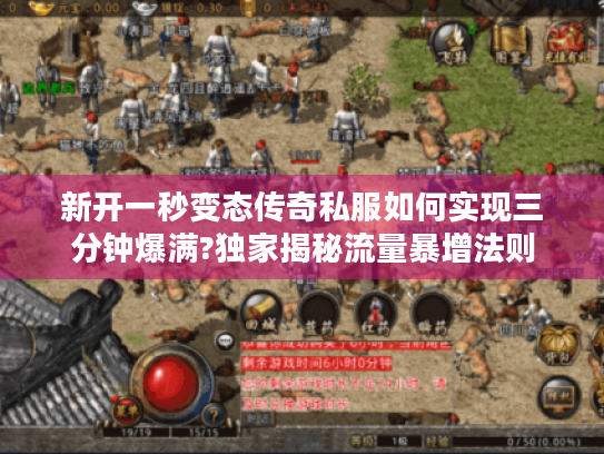 新开一秒变态传奇私服如何实现三分钟爆满?独家揭秘流量暴增法则 新开一秒变态传奇私服如何实现三分钟爆满?独家揭秘流量暴增法则