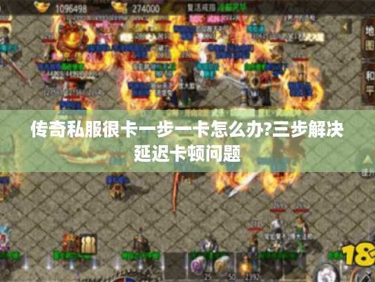 传奇私服很卡一步一卡怎么办?三步解决延迟卡顿问题 传奇私服很卡一步一卡怎么办?三步解决延迟卡顿问题