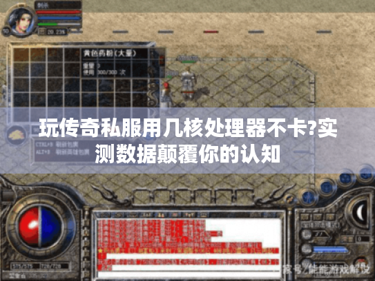 玩传奇私服用几核处理器不卡?实测数据颠覆你的认知 玩传奇私服用几核处理器不卡?实测数据颠覆你的认知