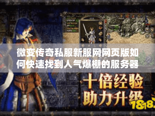 微变传奇私服新服网网页版如何快速找到人气爆棚的服务器?