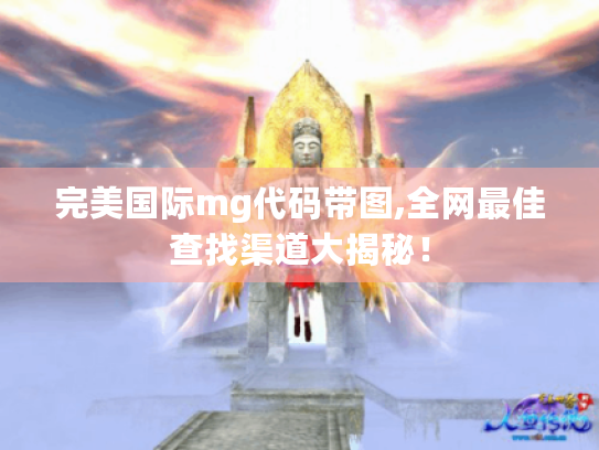 完美国际mg代码带图,全网最佳查找渠道大揭秘！