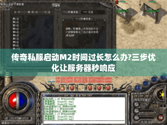 传奇私服启动M2时间过长怎么办?三步优化让服务器秒响应 传奇私服启动M2时间过长怎么办?三步优化让服务器秒响应