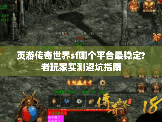 页游传奇世界sf哪个平台最稳定?老玩家实测避坑指南 页游传奇世界sf哪个平台最稳定?老玩家实测避坑指南