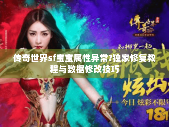 传奇世界sf宝宝属性异常?独家修复教程与数据修改技巧 传奇世界sf宝宝属性异常?独家修复教程与数据修改技巧