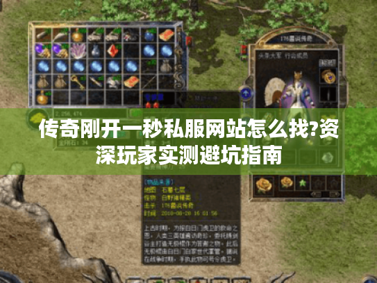 传奇刚开一秒私服网站怎么找?资深玩家实测避坑指南 传奇刚开一秒私服网站怎么找?资深玩家实测避坑指南