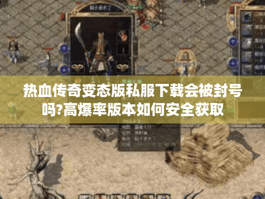 热血传奇变态版私服下载会被封号吗?高爆率版本如何安全获取 热血传奇变态版私服下载会被封号吗?高爆率版本如何安全获取