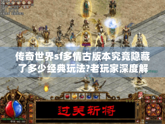 传奇世界sf多情古版本究竟隐藏了多少经典玩法?老玩家深度解析 传奇世界sf多情古版本究竟隐藏了多少经典玩法?老玩家深度解析