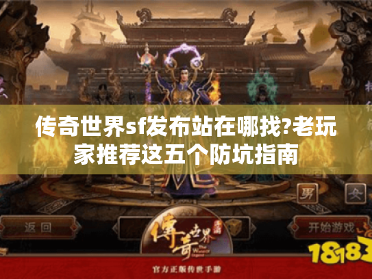 传奇世界sf发布站在哪找?老玩家推荐这五个防坑指南