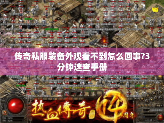 传奇私服装备外观看不到怎么回事?3分钟速查手册 传奇私服装备外观看不到怎么回事?3分钟速查手册