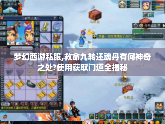 梦幻西游私服,救命九转还魂丹有何神奇之处?使用获取门道全揭秘 梦幻西游私服,救命九转还魂丹有何神奇之处?使用获取门道全揭秘