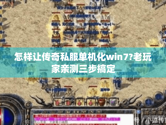 怎样让传奇私服单机化win7?老玩家亲测三步搞定 怎样让传奇私服单机化win7?老玩家亲测三步搞定