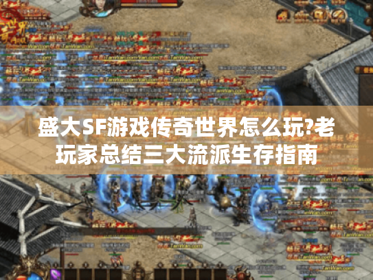 盛大SF游戏传奇世界怎么玩?老玩家总结三大流派生存指南 盛大SF游戏传奇世界怎么玩?老玩家总结三大流派生存指南