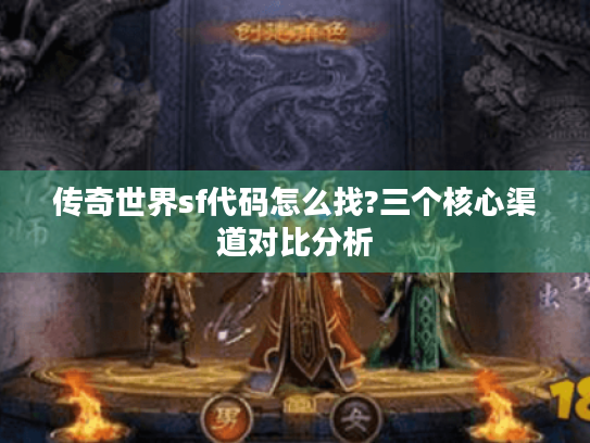 传奇世界sf代码怎么找?三个核心渠道对比分析 传奇世界sf代码怎么找?三个核心渠道对比分析