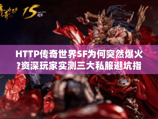 HTTP传奇世界SF为何突然爆火?资深玩家实测三大私服避坑指南 HTTP传奇世界SF为何突然爆火?资深玩家实测三大私服避坑指南